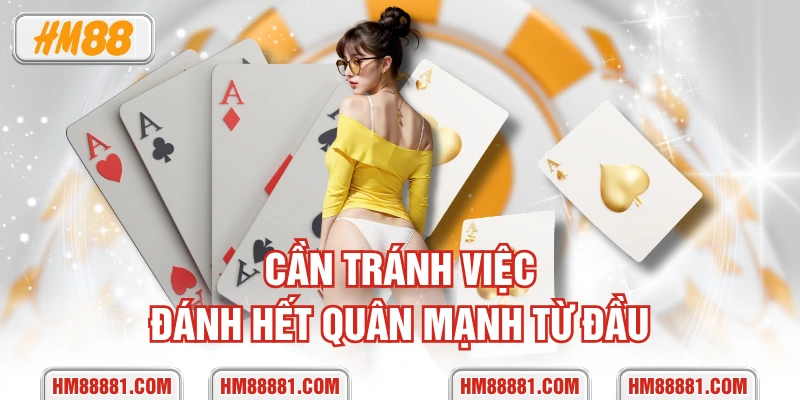 Cần tránh việc đánh hết quân mạnh từ đầu