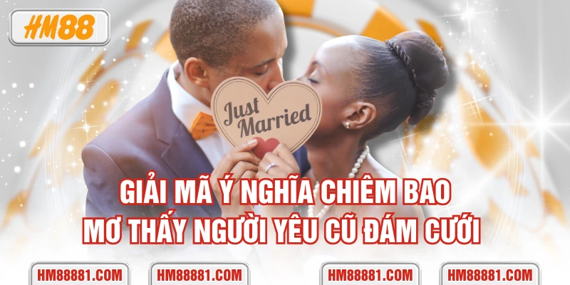Giải mã ý nghĩa chiêm bao mơ thấy người yêu cũ đám cưới 