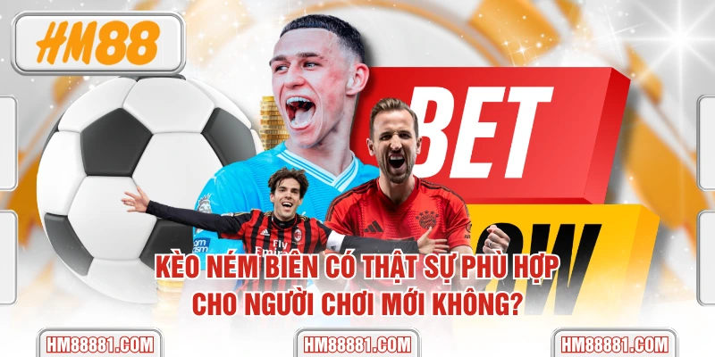 Kèo Ném Biên Có Thật Sự Phù Hợp Cho Người Chơi Mới Không?