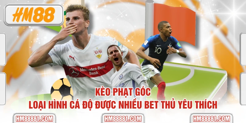 Kèo Phạt Góc - Loại Hình Cá Độ Được Nhiều Bet Thủ Yêu Thích
