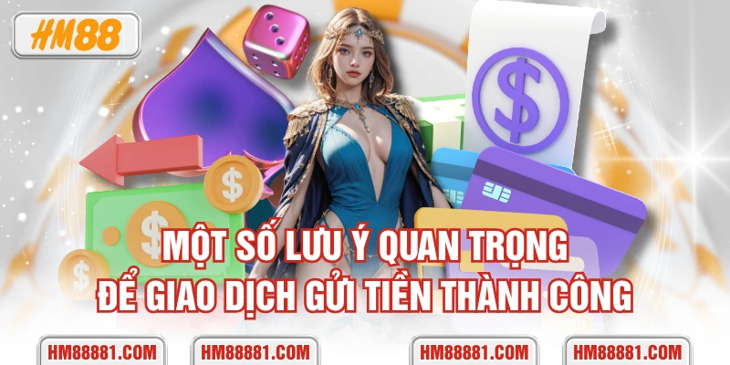 Một số lưu ý quan trọng để giao dịch gửi tiền thành công