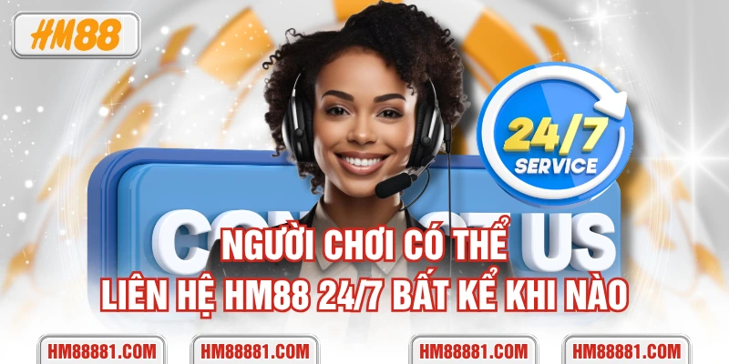Người chơi có thể liên hệ HM88 24/7 bất kể khi nào