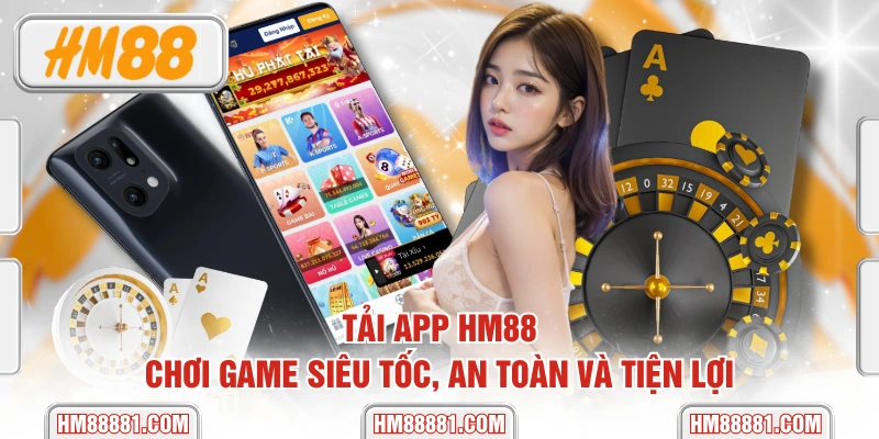 Tải App HM88 - Chơi Game Siêu Tốc, An Toàn và Tiện Lợi