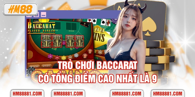 Trò chơi Baccarat có tổng điểm cao nhất là 9