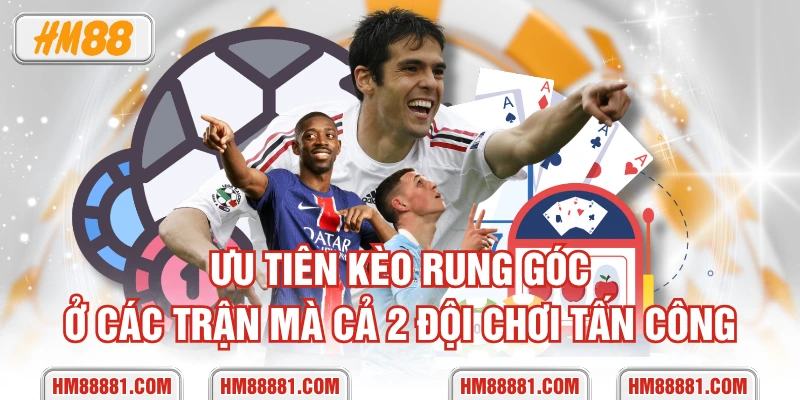 Ưu tiên kèo rung góc ở các trận mà cả 2 đội chơi tấn công